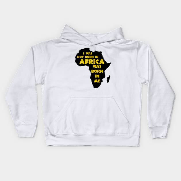 I Was Not Born In Africa, Africa Was Born In Me, Black History, Africa, African American. Kids Hoodie by UrbanLifeApparel